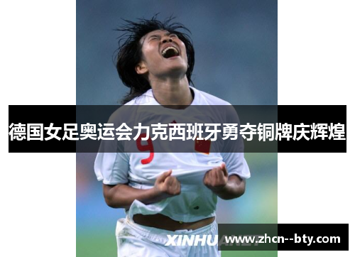 德国女足奥运会力克西班牙勇夺铜牌庆辉煌 德国女足奥运会力克西班牙勇夺铜牌庆辉煌