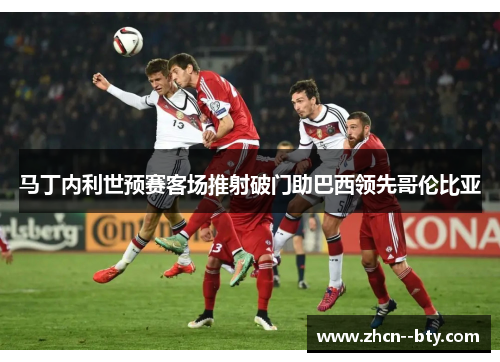 马丁内利世预赛客场推射破门助巴西领先哥伦比亚