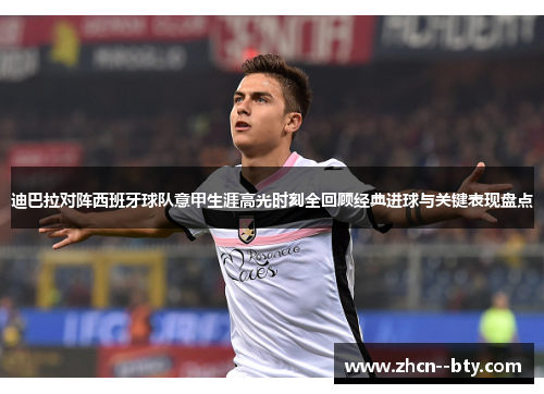 迪巴拉对阵西班牙球队意甲生涯高光时刻全回顾经典进球与关键表现盘点 迪巴拉对阵西班牙球队意甲生涯高光时刻全回顾经典进球与关键表现盘点